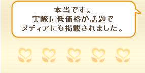 本当です。実際に低価格が話題でメディアにも掲載されました。