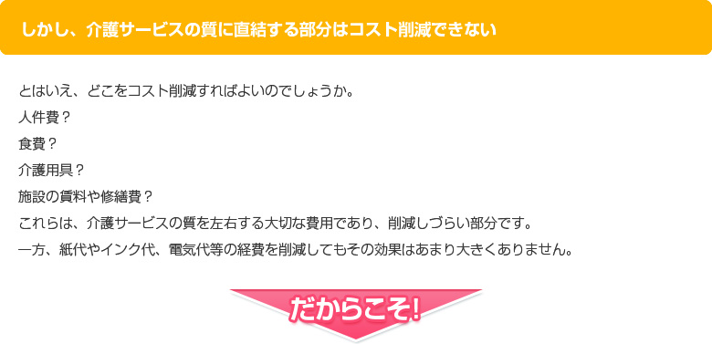 しかし、介護サービスの質に直結する部分はコスト削減できない